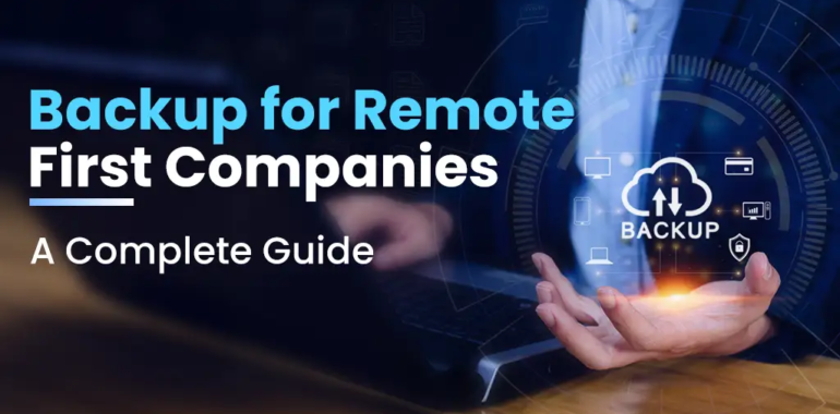 Backup for Remote Teams: A Complete Policy Guide