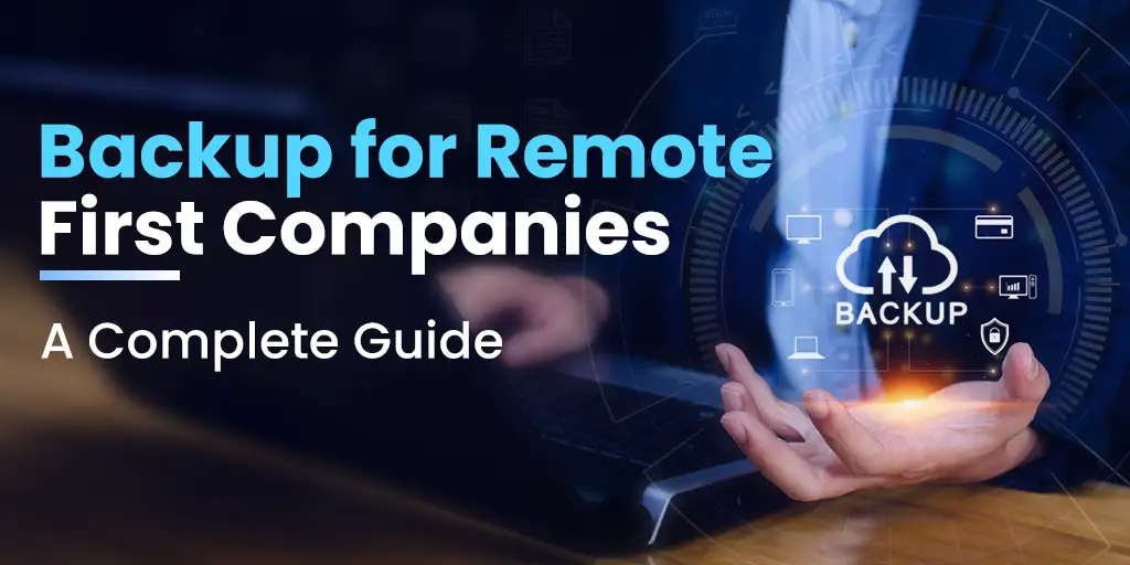 Backup for Remote Teams: A Complete Policy Guide